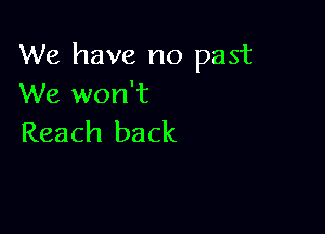 We have no past
VVexvonWi

Reach back