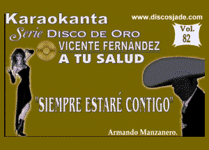 Karaokanta mmmmm
(Jun DISCO DE. 0R0 m
3903 VICENTE FERNANDEZIF

?N

52( W A TU SALUD

x a

5 smwmsnntcomoo v x

i

Armando Manmemi