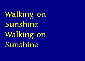 Walking on
Sunshine

Walking on
Sunshine