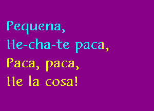 Pequena,
He-cha-te paca,

Paca,paca,
liela cosa!