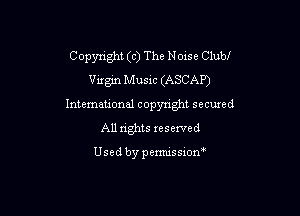 Copynght (c) The N oxsc Club!
Vugm Mus1c (ASCAP)

Intemational copyright secuxed
All rights reserved

Usedbypemussxon'