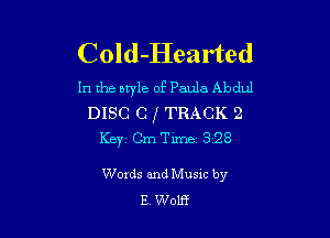 Cold-Hearted

In the bwle of Paula Abdul
DISC C I TRACK 2

Key Cm Tune 328

Woxds and Musxc by
E Wolff