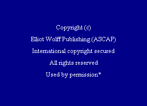 COPynght (c)
Elhoi Wolff Pubhshmg (ASCAP)

Intemational copyright secuxed
All rights reserved

Usedbypemussxon'