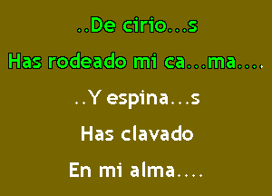 ..De cirio...s

Has rodeado mi ca...ma....

..Yespina...s

Has clavado

En mi alma....