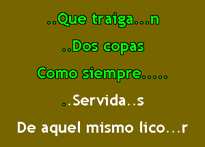 ..Que traiga...n
..Dos copas
Como siempre .....

..Servida..s

De aquel mismo lico...r