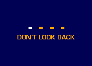 DON'T LOOK BACK