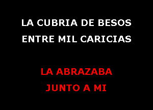 LA CUBRIA DE BESOS
ENTRE MIL CARICIAS

LA ABRAZABA
JUNTO A MI