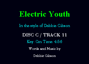 Electric Y outh

1n the style of Debbm Czbbon

DISC C K TRACK 11
Key Cm Time 4 56
WordasndMunc by

chbic beeon
