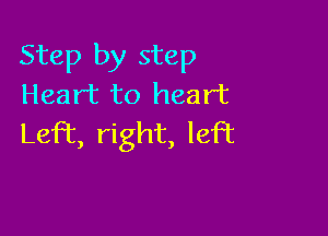 Step by step
Heart to heart

Left right, left