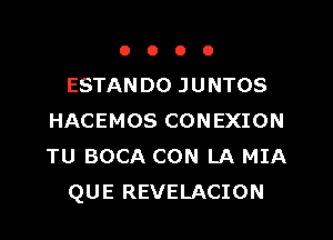 OOOO

ESTANDO JUNTOS

HACEMOS CONEXION
TU BOCA CON LA MIA
QUE REVELACION