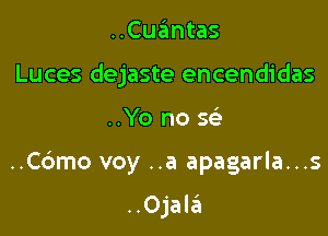 ..Cuantas
Luces dejaste encendidas

..Yo no 5

..C6mo voy ..a apagarla...s

..0jali?i