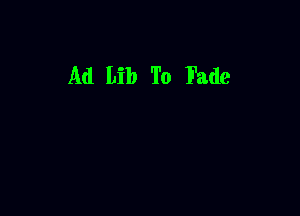 Ad Lib To Fade