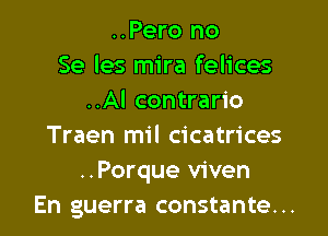 ..Pero no
Se les mira felices
..Al contrario

Traen mil cicatrices
..Porque viven
En guerra constante...