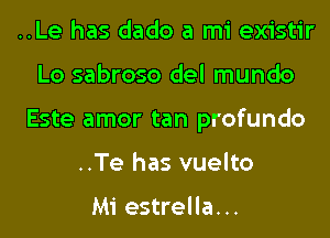 ..Le has dado a mi existir
Lo sabroso del mundo
Este amor tan profundo
..Te has vuelto

Mi estrella...