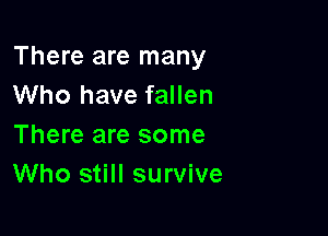 There are many
Who have fallen

There are some
Who still survive