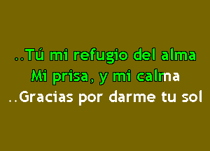 ..TL'1 mi refugio del alma

Mi prisa, y mi calma
..Gracias por darme tu sol