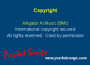 Copyrig ht

Alligator AI Music (BMI)
International copyright secured
All rights reserved Used by permission

www.pocketsongsoom