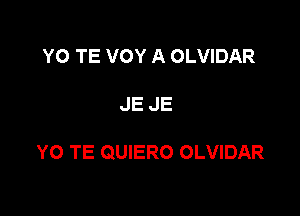 YO TE VOY A OLVIDAR

JE JE

Y0 TE QUIERO OLVIDAR
