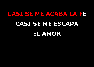 CASI SE ME ACABA LA FE
CASI SE ME ESCAPA

EL AMOR
