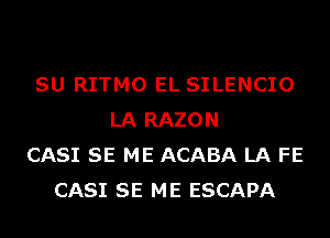 SU RITMO EL SILENCIO
LA RAZON
CASI SE ME ACABA LA FE
CASI SE ME ESCAPA