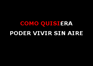 COMO QUISIERA

PODER VIVIR SIN AIRE