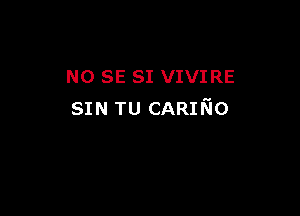 NO SE SI VIVIRE

SIN TU CARINo