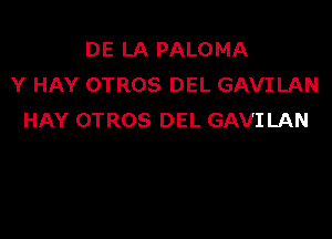 DE LA PALOMA
Y HAY OTROS DEL GAVI LAN

HAY OTROS DEL GAVILAN