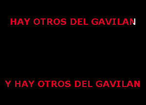 HAY OTROS DEL GAVILAN

Y HAY OTROS DEL GAVILAN