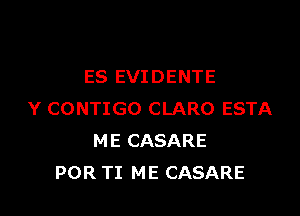 ES EVIDENTE

Y CONTIGO CLARO ESTA
ME CASARE
POR TI ME CASARE