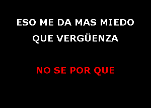 ESO ME DA MAS MIEDO
QUE VERGUENZA

NO SE POR QUE