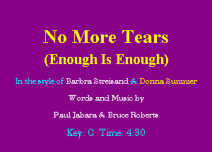 N 0 NIore Tears

(Enough Is Enough)

In tho Mylo of Barbra Sam'sand 3c Donna Summm'
Words and Music by

Paul Jabara 3c Bruce Robm

ICBYI G TiIDBI 430