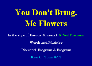 You Don't Bring,
NIe Flowers

In tho Mylo of Barbra Strm'sand 3c Nm'l Diamond
Words and Music by
Diamond Bagmsn 3c Bagmsn
KCYE C Timci 311 1