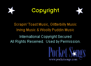 I? Copgright g

Scrapin'Toast Musnc, Glmerbilly Music
Irvmg MUSIC 8. Woolly Puddm Musm

International Copynght Secured
All Rights Reserved Used by PermISSIon,

Pocket. Smugs

www. podmmmlc