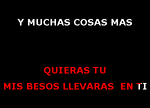 Y MUCHAS COSAS MAS

QUIERAS TU
MIS BESOS LLEVARAS EN TI