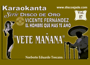 Karaokanta mMMW-m

03011 DISCO DE 0529 m
x. gimme FERNANDEZ

tag?! M monanzoumasnnmo

u I) M (j
VETE MANANA
mffz

I
y
5.
i !l

f Nodamo Eduardo Toscano.