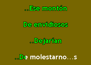 ..Ese montdn

De envidiosos

..Dejarian

..De molestarno...s