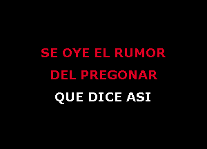 SE OYE EL RUMOR

DEL PREGONAR
QUE DICE ASI