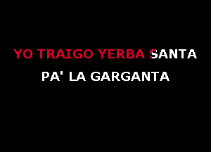 YO TRAIGO YERBA SANTA

PA' LA GARGANTA