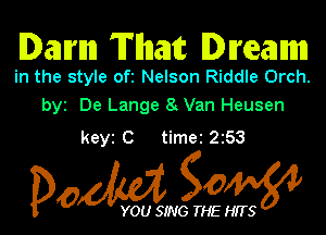 Damn Tnnami Direammm

in the style of Nelson Riddle Orch
by. De Lange 8 Van Heusen

key C time 253

Dow gow

YOU SING THE HITS