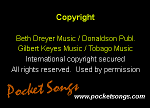 Copy ght

Beth Dreyer Music ! Donaldson Publ.
Gilbert Keyes Music (Tobago Music

International copyright secured
All rights reserved. Used by permission

pom Sowm

.pocketsongs.com