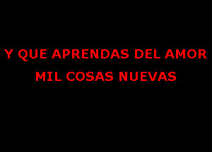 Y QUE APRENDAS DEL AMOR

MI L COSAS N U EVAS