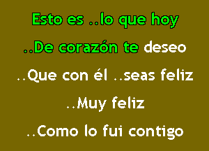 Esto es ..lo que hoy
..De corazbn te deseo

..Que con Gil ..seas feliz

..Muy feliz

..Como Io fui contigo l