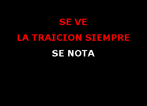 SE VE
LA TRAICION SIEMPRE

SE NOTA