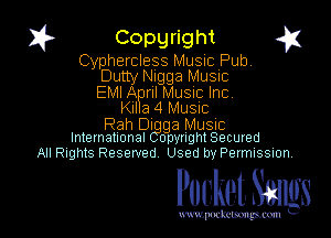 I? Copyright a

Cyphercless MUSIC Pub
Dutty Nugga MUSIC
EMIA rIl Musuc Inc

Kil a 4 MUSIC

Rah DEgga MUSIC

International opyrightSecured
All nghtS Reserved Used by Permission

Pocket. 36MB

wxv. '
