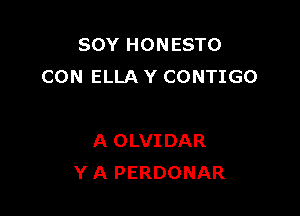 SOY HONESTO
CON ELLA Y CONTIGO

A OLVIDAR
Y A PERDONAR