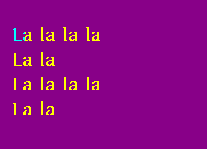 La la la la
La la

La la la la
La la