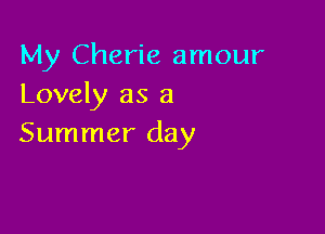 My Cherie amour
Lovely as a

Summer day