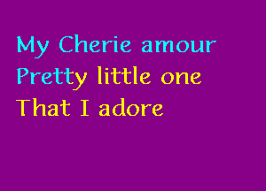 My Cherie amour
Pretty little one

That I adore
