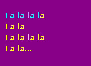 La la la la
La la

La la la la
La la...