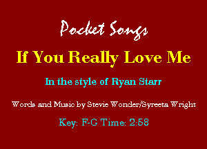 Poem Sow
If You Really Love Me

In the style of Ryan Starr

Words and Music by Sm'n'c Wondm'fSynocta Wright

KEYS F-G Time 258